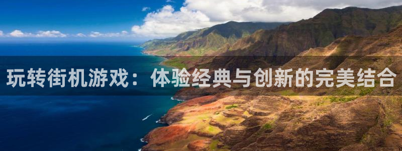 长征娱乐网页登录入口:玩转街机游戏:体验经典与创新的完美结合