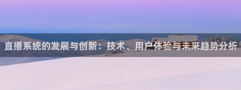 乐球直播tv：直播系统的发展与创新：技术、用户体验与未来趋势分析